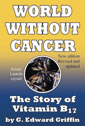 World Without Cancer: The Story of Vitamin B17